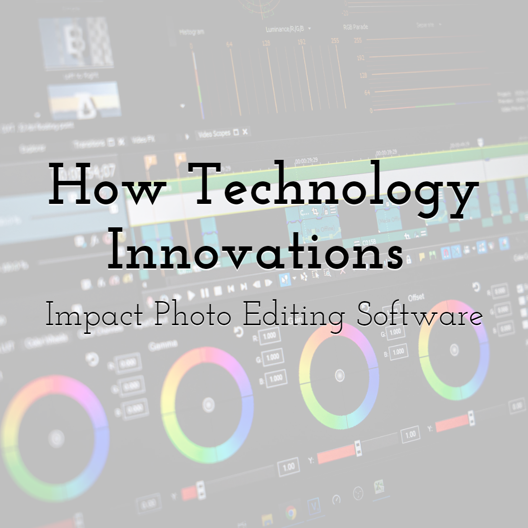 How Technology Innovations Impact Photo Editing Software