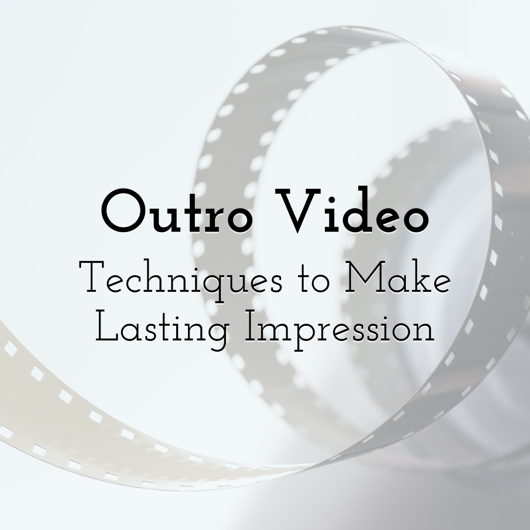 Making a Lasting Impression with These 5 Outro Video Techniques