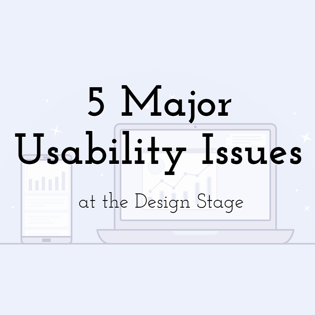 5 Major Usability Issues at the Design Stage