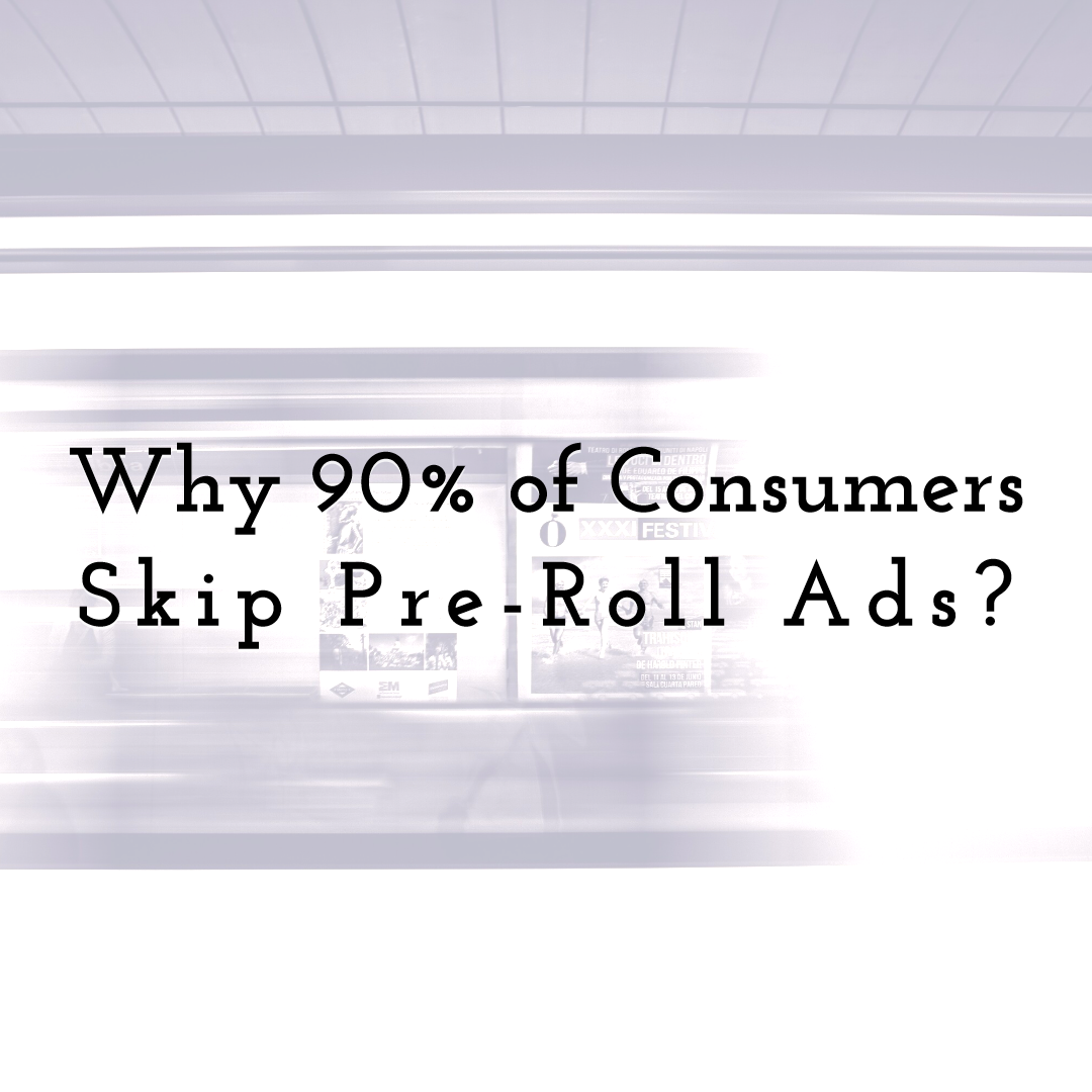Understanding Why 90% of Consumers Skip Pre-Roll Ads