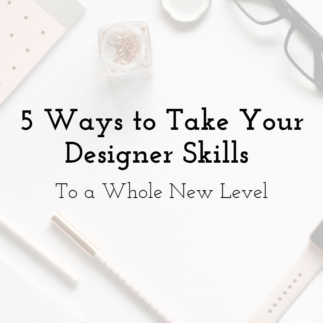 5 Ways to Take Your Designer Skills To a Whole New Level