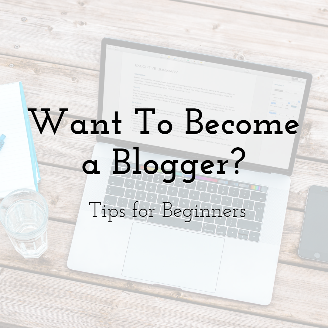 Want To Become a Blogger? Tips for Beginners