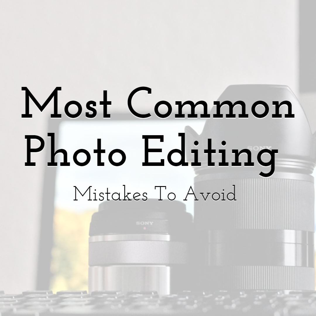 Most Common Photo Editing Mistakes to Avoid