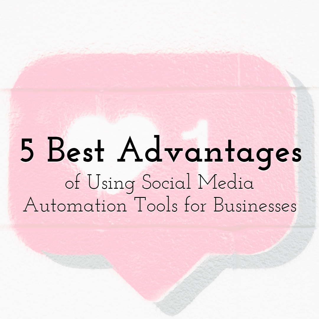 5 Best Advantages of Using Social Media Automation Tools for Businesses