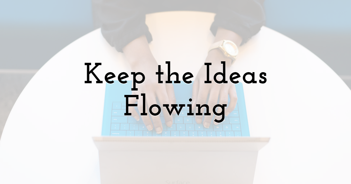Keep the Ideas Flowing