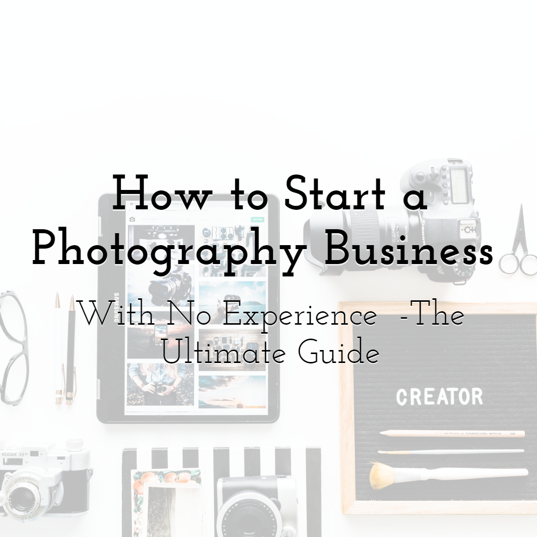 How to Start a Photography Business With No Experience