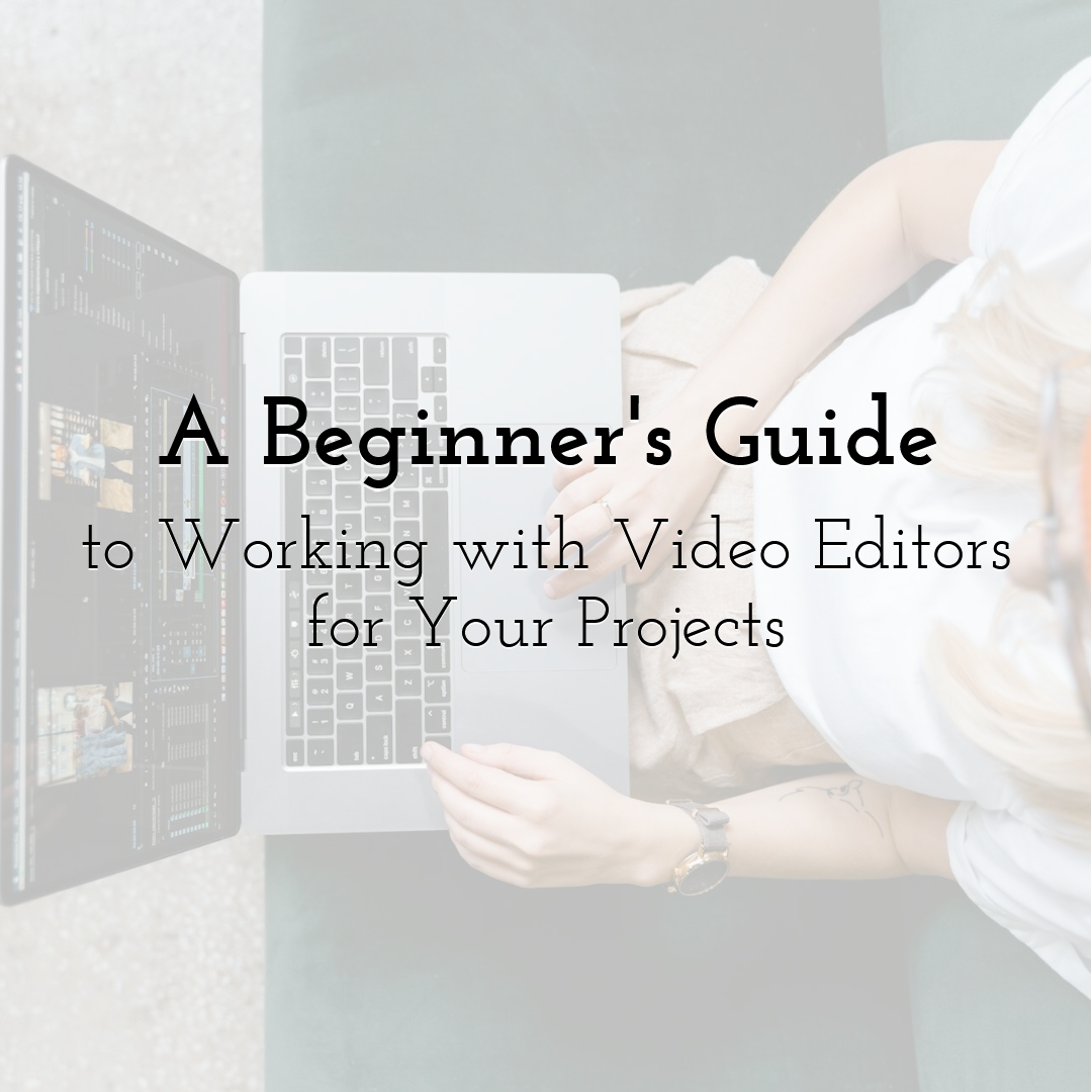 A Beginner's Guide to Working with Video Editors for Your Projects