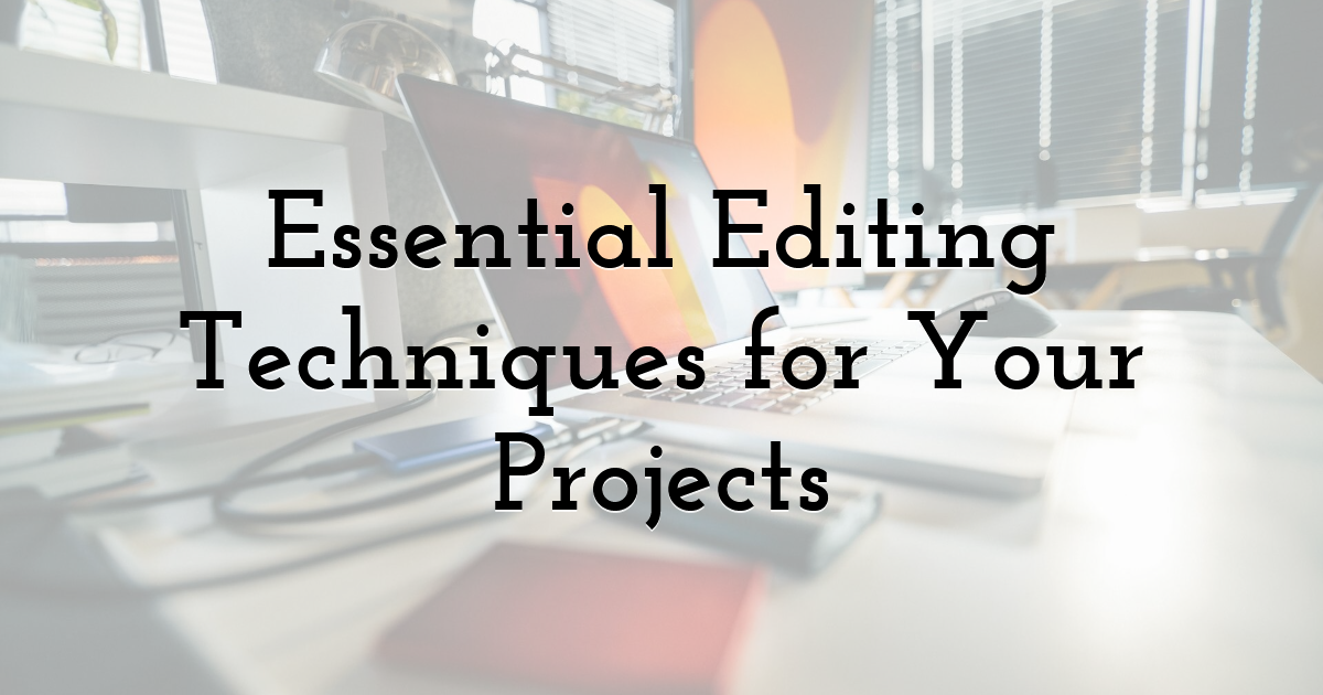 Essential Editing Techniques for Your Projects