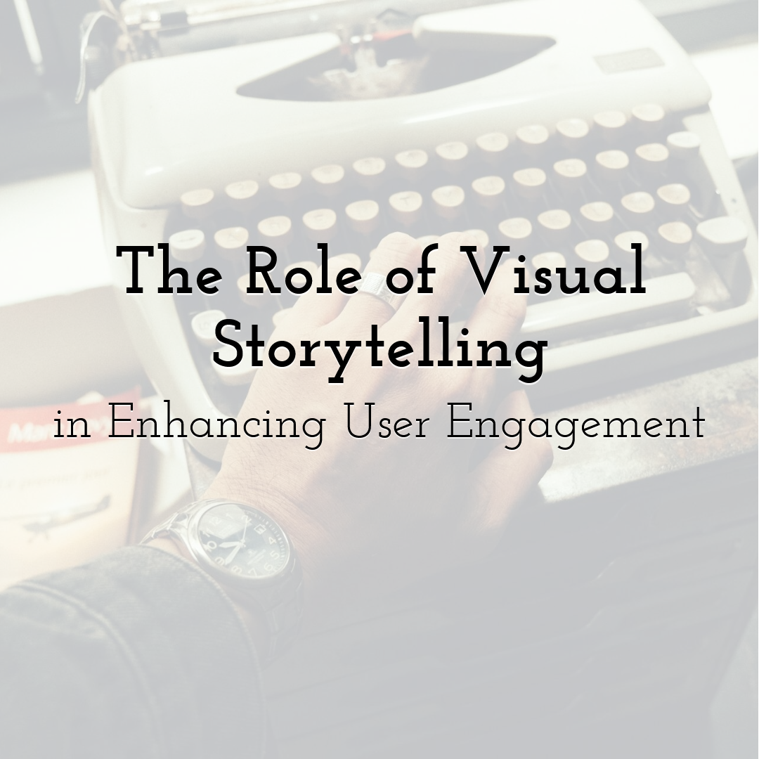 The Role of Visual Storytelling in Enhancing User Engagement