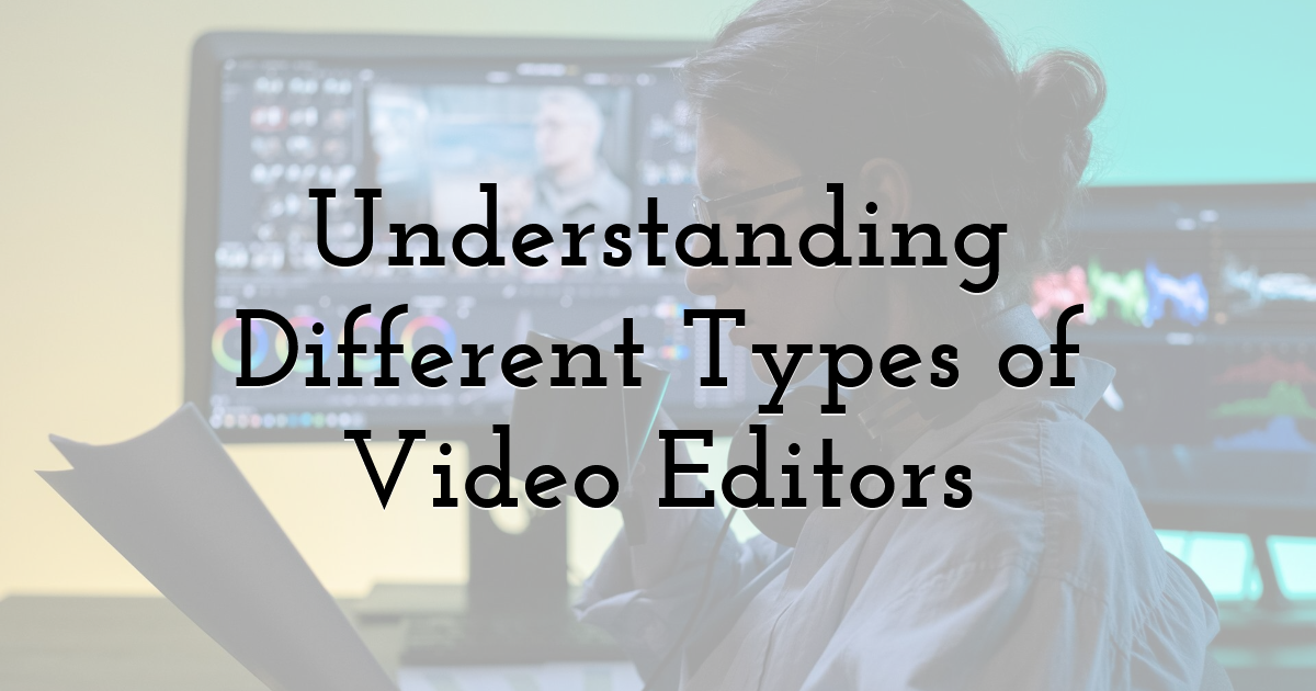 Understanding Different Types of Video Editors